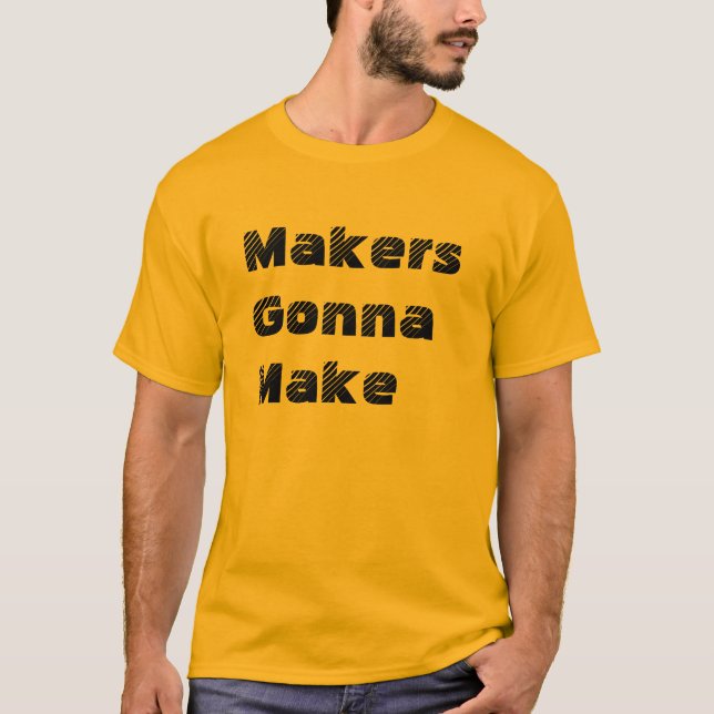 "Makers Gonna Make" t-shirt (Front)