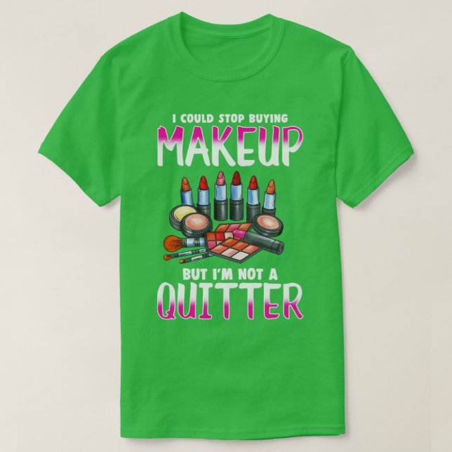 Makeup Addict Design for Women who cant stop buyin T-Shirt (Design Front)