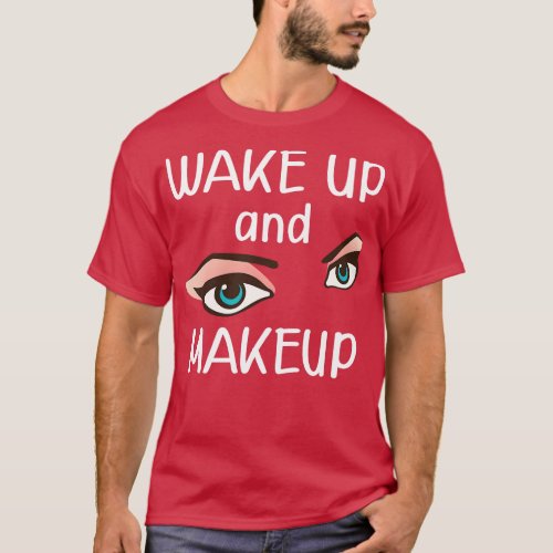 Makeup artist wake up and makeup 1 T_Shirt
