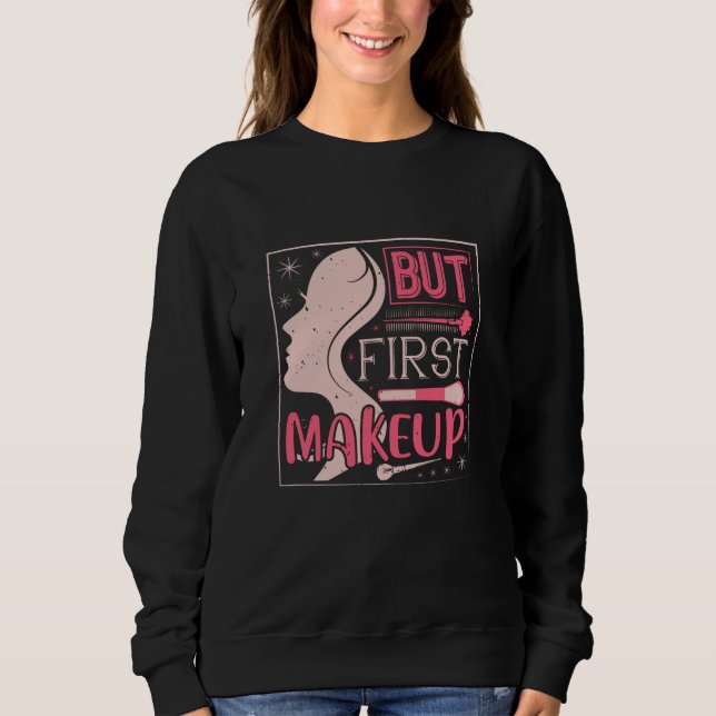 Makeup - But First Makeup Sweatshirt (Front)