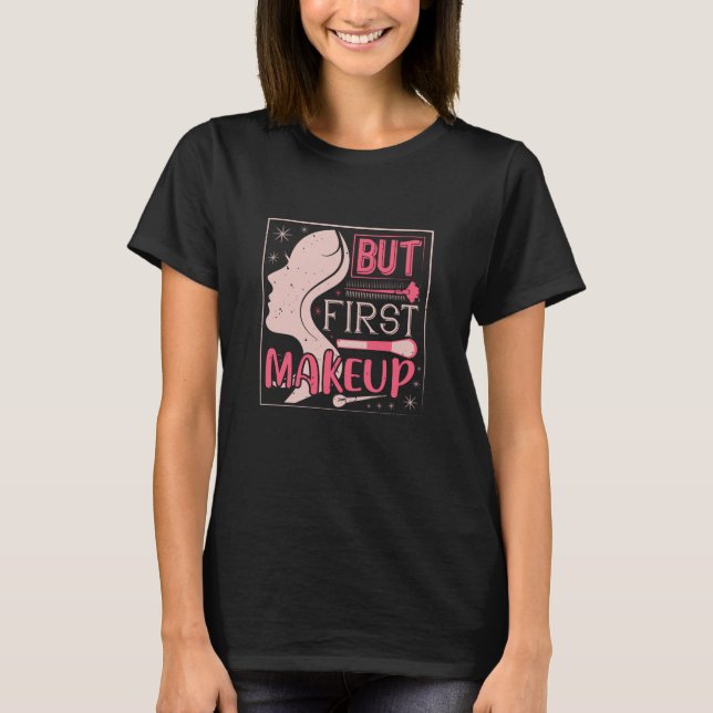 Makeup - But First Makeup T-Shirt (Front)