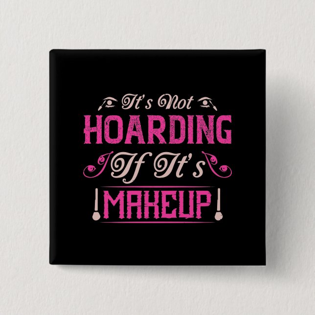 Makeup-It's Not Hoarding If It's Makeup Button (Front)