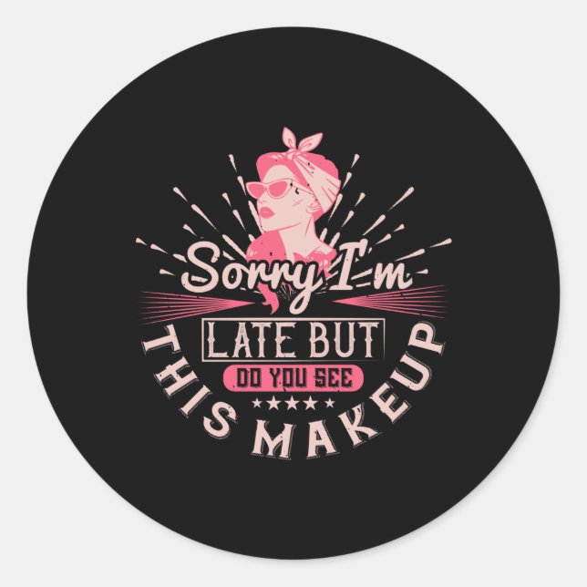 Makeup -Sorry I'm Late Because Of Makeup Classic Round Sticker (Front)