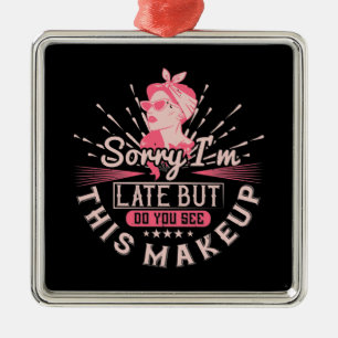 Makeup -Sorry I'm Late Because Of Makeup Metal Ornament