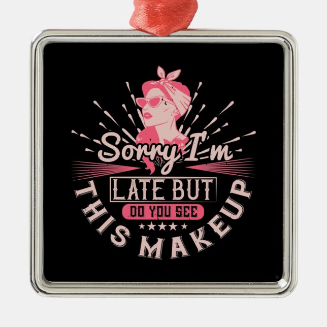Makeup -Sorry I'm Late Because Of Makeup Metal Ornament (Front)