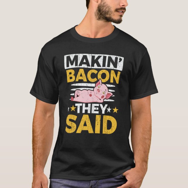 Makin' Bacon They Said Farm Animal Piggy Farmer Pi T-Shirt (Front)