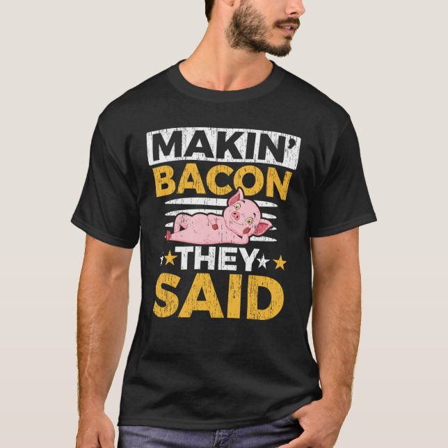 Makin' Bacon They Said Farm Animal Piggy Farmer Pi T-Shirt (Front)