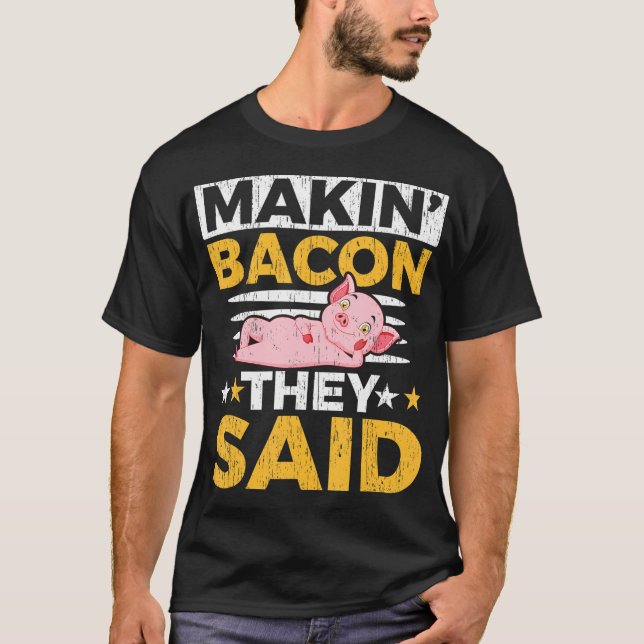 Makin' Bacon They Said Farm Animal Piggy Farmer T-Shirt (Front)