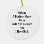 Making A Business Grow Takes Guts And Patience And Ceramic Ornament at Zazzle