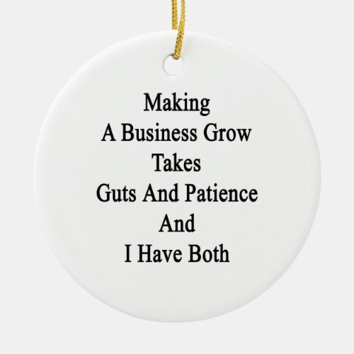 Making A Business Grow Takes Guts And Patience And Ceramic Ornament