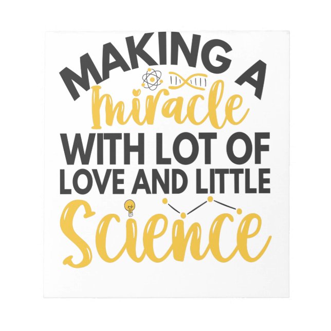 Making a Miracle WIth Alot of Love and Science Notepad (Front)
