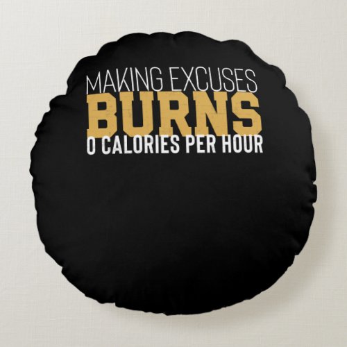 Making Excuses Burns Zero Calories Motivational Round Pillow