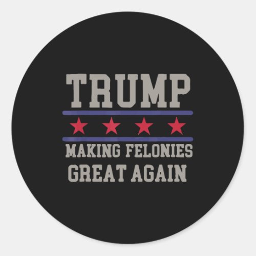 Making Felonies Great Again Funny Political Humor  Classic Round Sticker