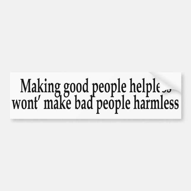 Making Good People Helpless... Bumper Sticker (Front)