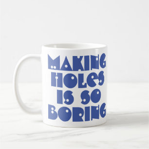Making Holes is Boring Coffee Mug