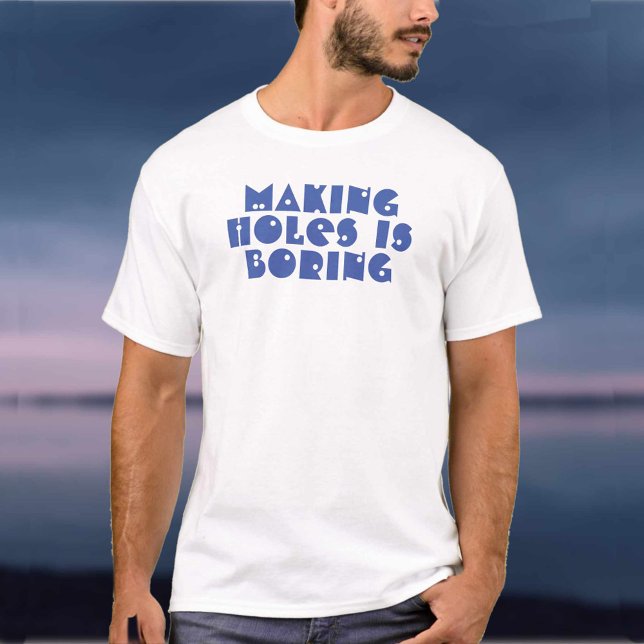 Making Holes is Boring T-Shirt (Creator Uploaded)