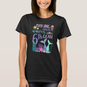 Making Magical Waves In 6th Grade Mermaid Back To T-Shirt