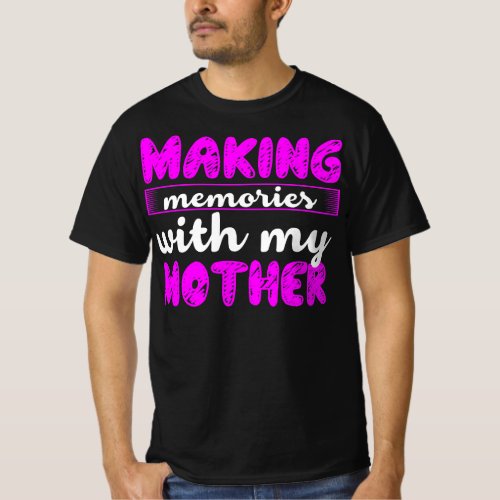 Making Memories with my Mother Quote T_Shirt
