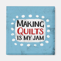 Making Quilts Is My Jam Refrigerator Magnet