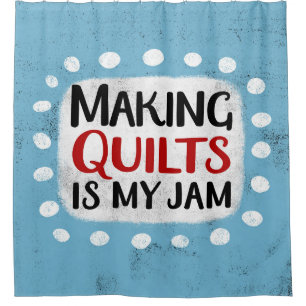 Making Quilts Is My Jam Shower Curtain