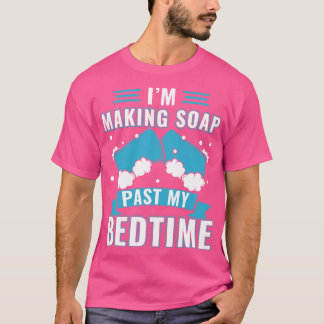 Making Soap Past My Bedtime Funny Soap Maker T-Shirt