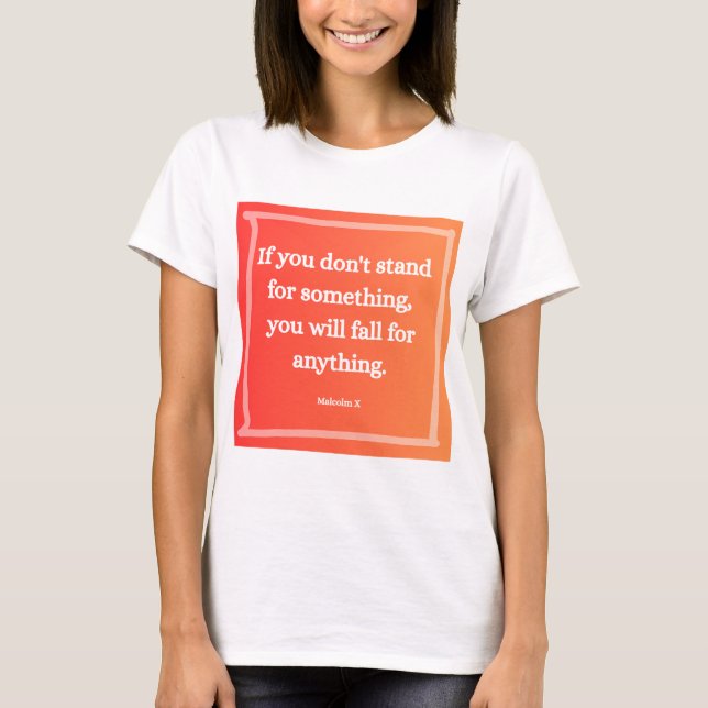 Malcolm X Quote If You Don't Stand For Something T-Shirt (Front)