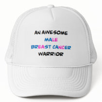 male breast cancer warrior, awesome trucker hat