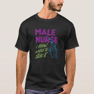 Male Nurse I Know Where To Stick   T-Shirt