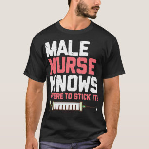 Male Nurse Knows Where To Stick It T-Shirt