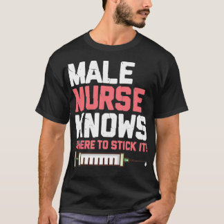 Male Nurse Knows Where To Stick It T-Shirt