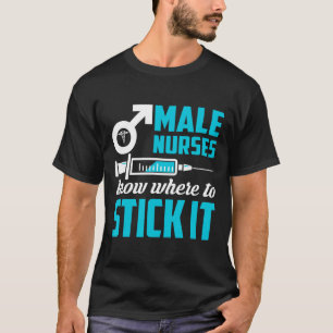 Male Nurses Know Where To Stick It Funny Men T-Shirt