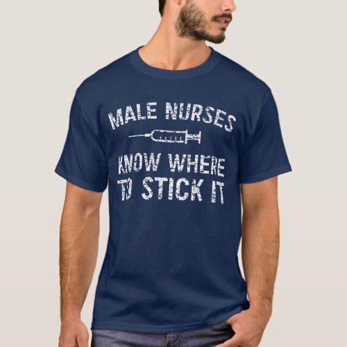 Male nurses know where to stick it funny T_Shirt