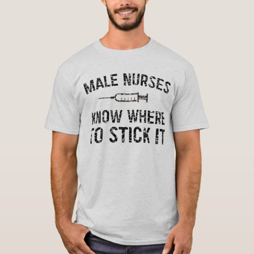 Male nurses know where to stick it T_Shirt