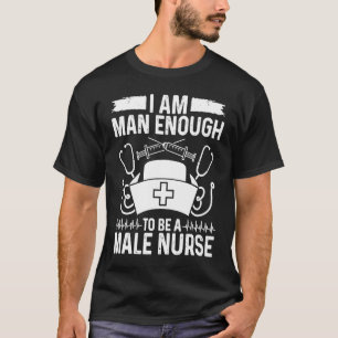 Male Nursing I am man enought o be a Male Nurse Ap T-Shirt