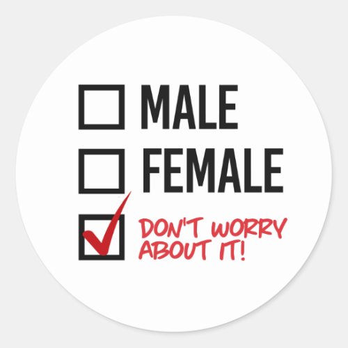 Male or Female Dont worry about it Classic Round Sticker