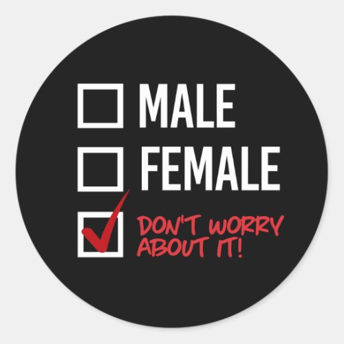 Male or Female Dont worry about it Classic Round Sticker