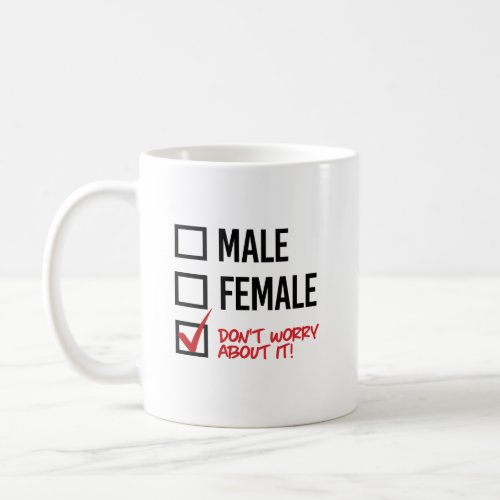 Male or Female Dont worry about it Coffee Mug