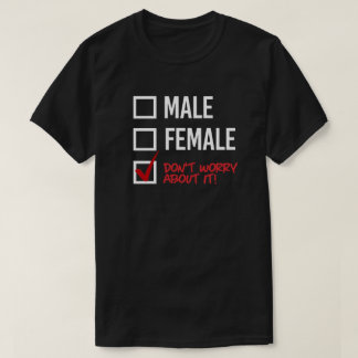 Male or Female? Don't worry about it T-Shirt