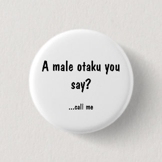 male Otaku? Call me Pinback Button