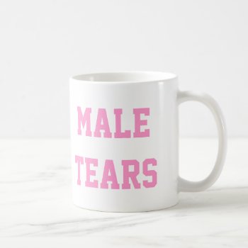 Male Tears Ironic Misandry Pink Coffee Mug by CustomizedCreationz at Zazzle