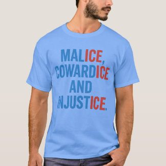 MALICE, COWARDICE AND INJUSTICE. T-Shirt