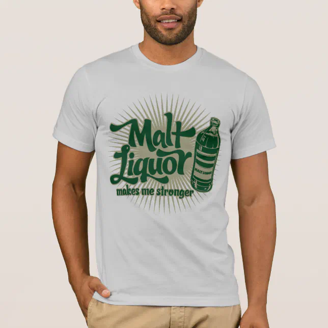 Malt Liquor Makes Me Stronger TShirt Zazzle