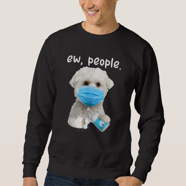 Maltese Dog Ew People Dog Wearing A Face Mask Sweatshirt (Front)