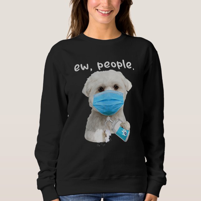 Maltese Dog Ew People Dog Wearing A Face Mask Sweatshirt (Front)