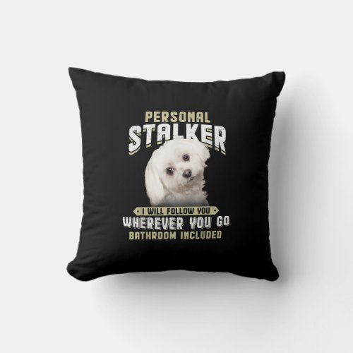 maltese personal stalker i will follow you whereve throw pillow