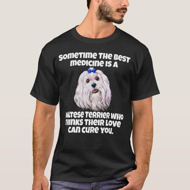 Maltese Pet Sometime The Best Medicine Is A Maltes T-Shirt (Front)