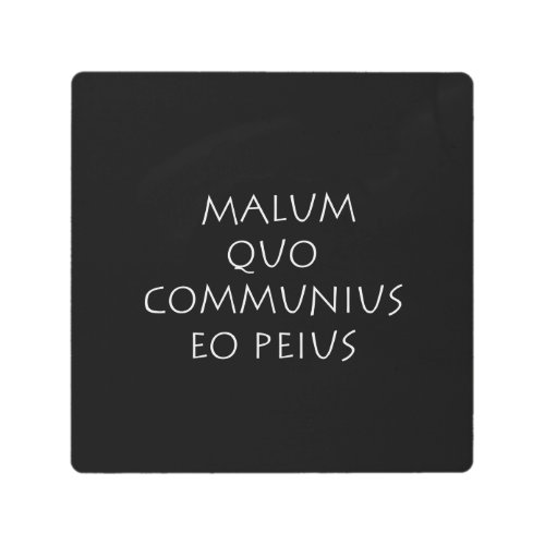 Malum quo communius eo peius metal print