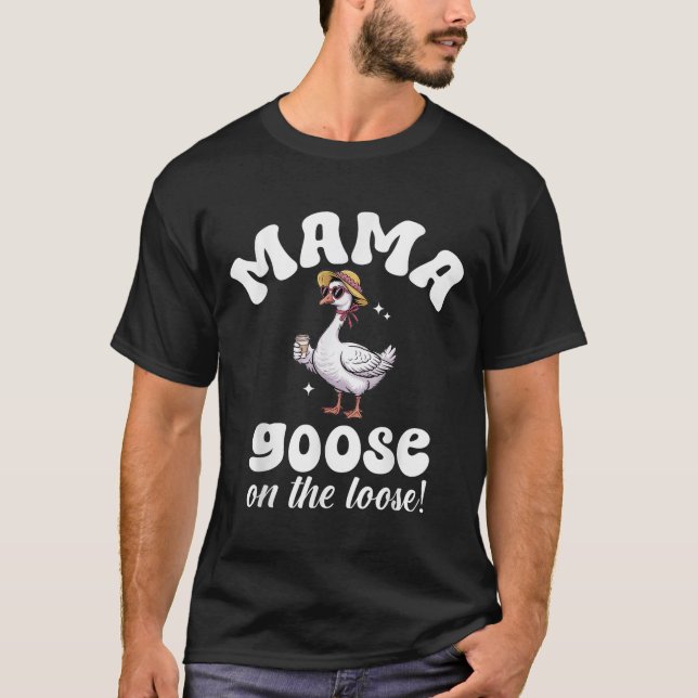 Mama Goose On The Loose Mothers Day Silly Goose Mo T-Shirt (Front)