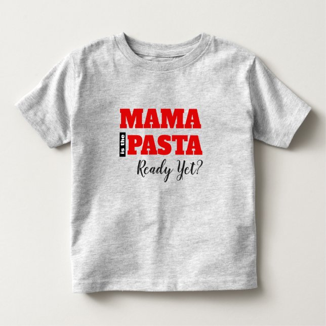 Mama Is The Pasta Ready Yet? Toddler T-Shirt (Front)