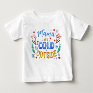Mama Its Cold Outside Christmas Winter Holly Baby T-Shirt